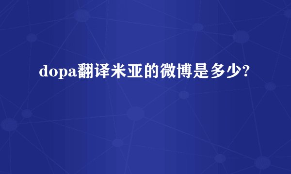dopa翻译米亚的微博是多少?