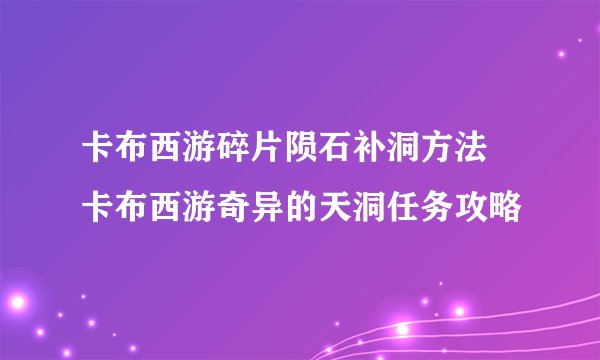 卡布西游碎片陨石补洞方法 卡布西游奇异的天洞任务攻略