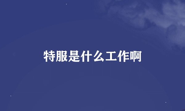 特服是什么工作啊