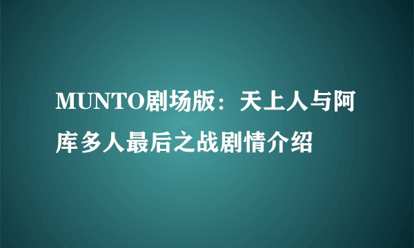 MUNTO剧场版：天上人与阿库多人最后之战剧情介绍