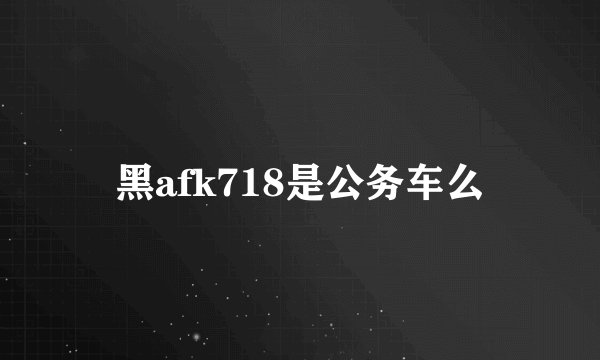 黑afk718是公务车么