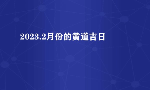 2023.2月份的黄道吉日
