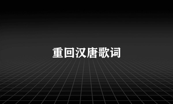 重回汉唐歌词