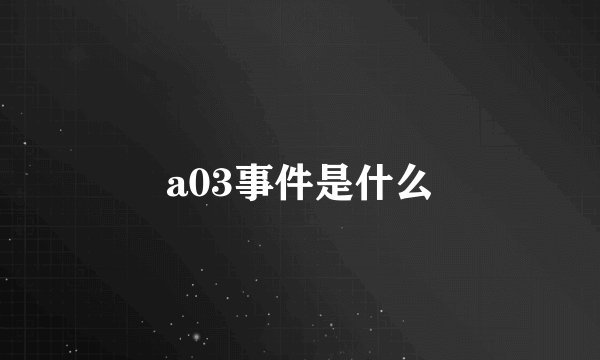 a03事件是什么