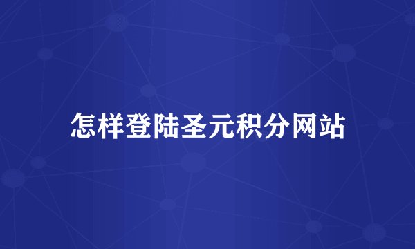 怎样登陆圣元积分网站