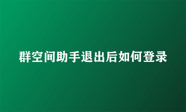 群空间助手退出后如何登录