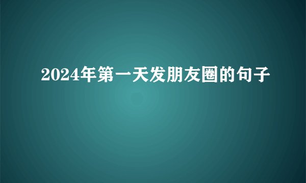 2024年第一天发朋友圈的句子