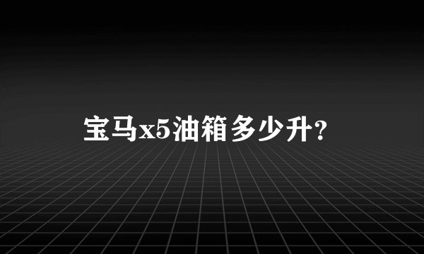 宝马x5油箱多少升？