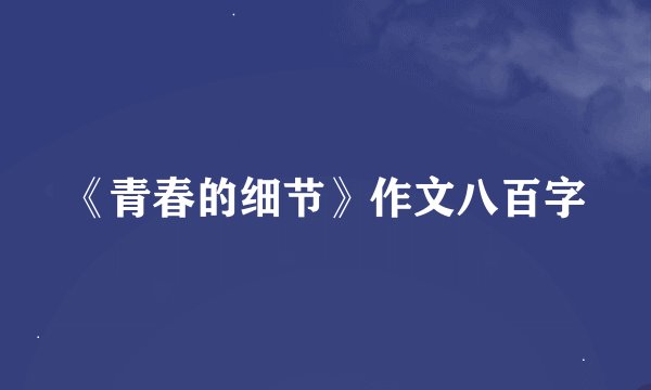 《青春的细节》作文八百字