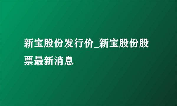 新宝股份发行价_新宝股份股票最新消息