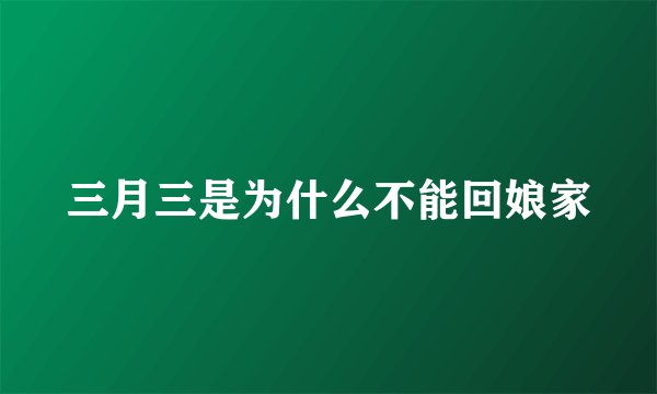 三月三是为什么不能回娘家