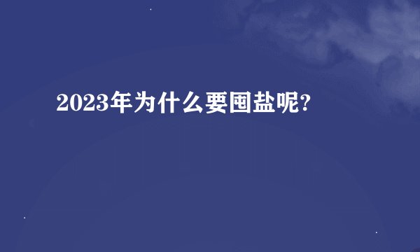 2023年为什么要囤盐呢?