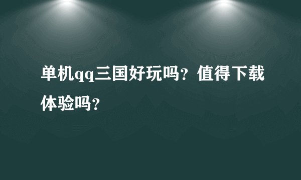 单机qq三国好玩吗？值得下载体验吗？
