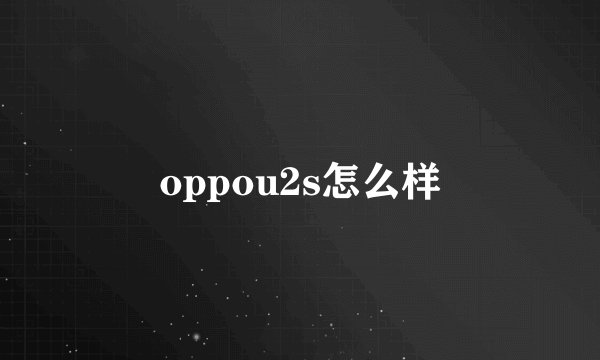oppou2s怎么样