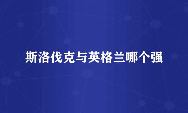 斯洛伐克与英格兰哪个强