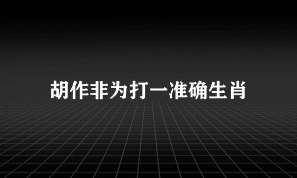 胡作非为打一准确生肖
