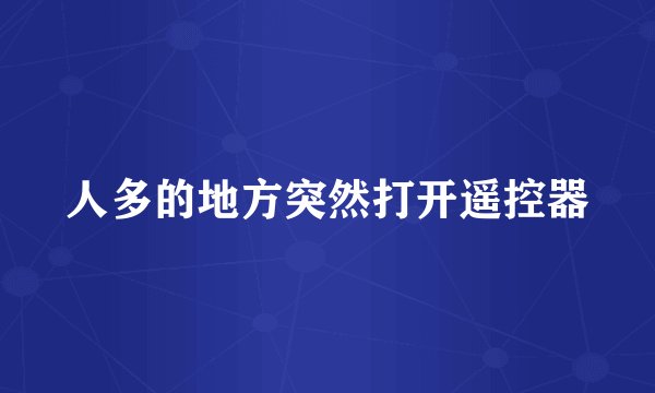 人多的地方突然打开遥控器