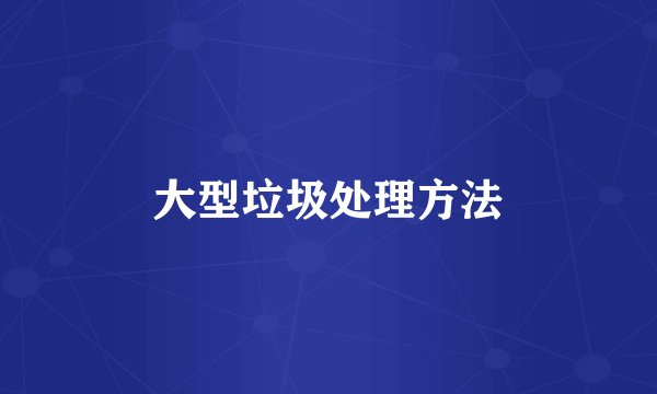 大型垃圾处理方法