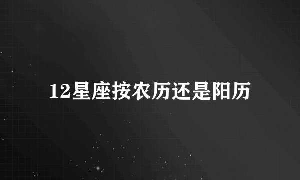 12星座按农历还是阳历