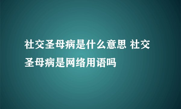社交圣母病是什么意思 社交圣母病是网络用语吗