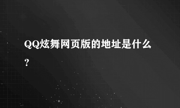 QQ炫舞网页版的地址是什么？