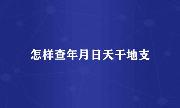 怎样查年月日天干地支