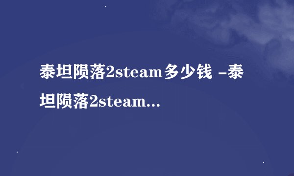 泰坦陨落2steam多少钱 -泰坦陨落2steam价格介绍