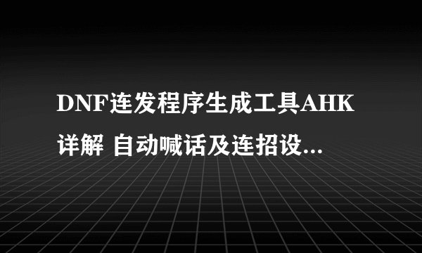 DNF连发程序生成工具AHK详解 自动喊话及连招设置方法介绍
