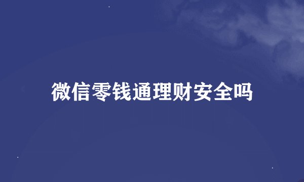 微信零钱通理财安全吗