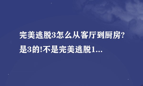完美逃脱3怎么从客厅到厨房?是3的!不是完美逃脱1和完美逃脱2!