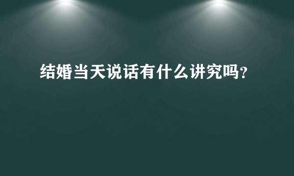 结婚当天说话有什么讲究吗？