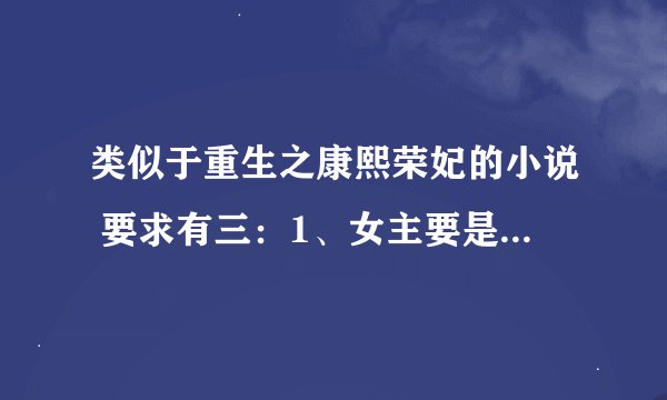 类似于重生之康熙荣妃的小说 要求有三：1、女主要是本土重生。