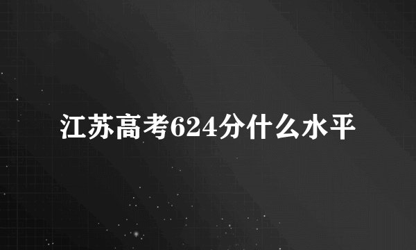 江苏高考624分什么水平