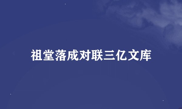 祖堂落成对联三亿文库