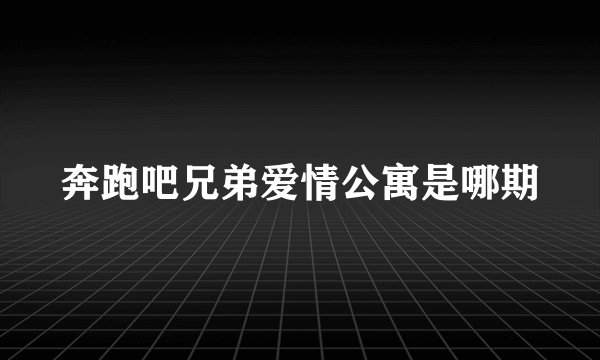 奔跑吧兄弟爱情公寓是哪期