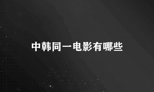 中韩同一电影有哪些