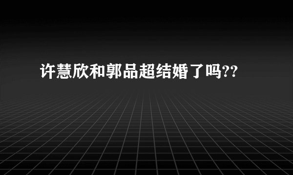 许慧欣和郭品超结婚了吗??