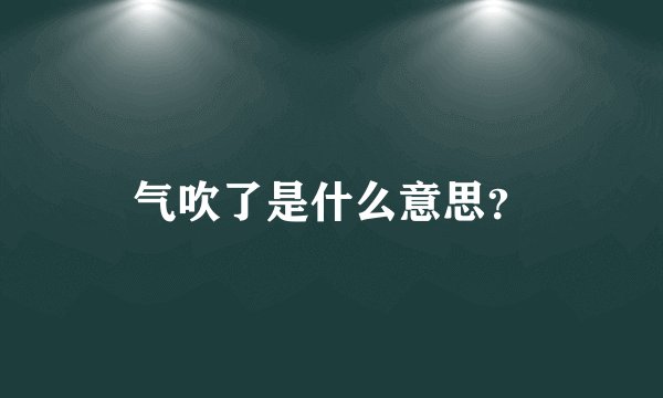 气吹了是什么意思？