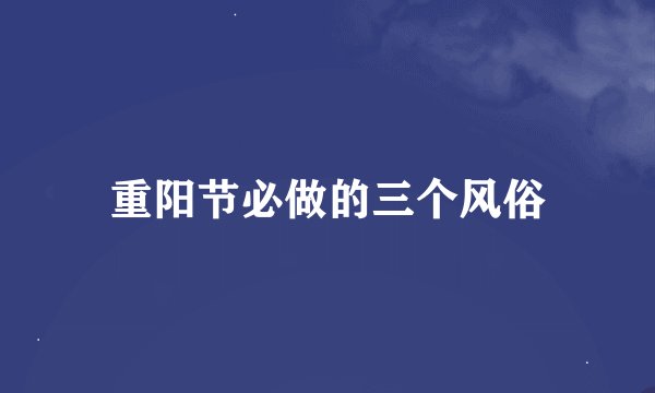 重阳节必做的三个风俗