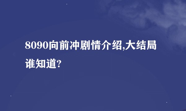 8090向前冲剧情介绍,大结局谁知道?