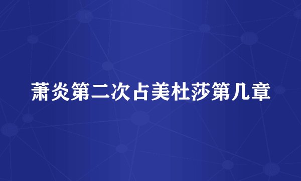 萧炎第二次占美杜莎第几章