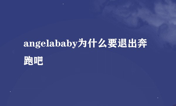 angelababy为什么要退出奔跑吧