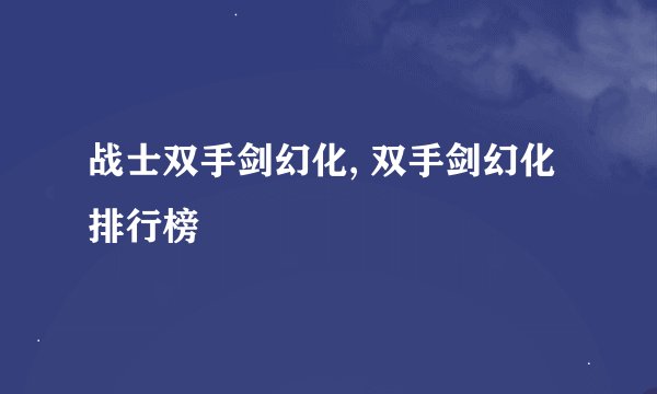 战士双手剑幻化, 双手剑幻化排行榜