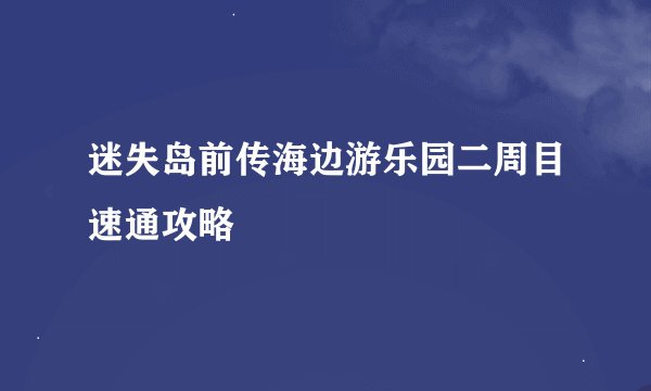 迷失岛前传海边游乐园二周目速通攻略