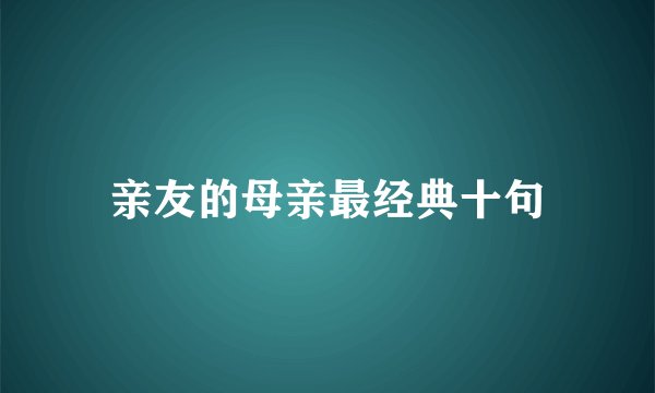 亲友的母亲最经典十句