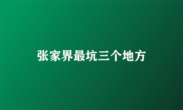 张家界最坑三个地方