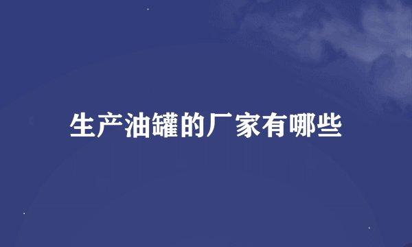 生产油罐的厂家有哪些