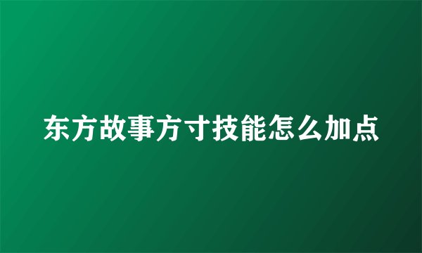 东方故事方寸技能怎么加点