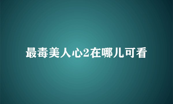 最毒美人心2在哪儿可看