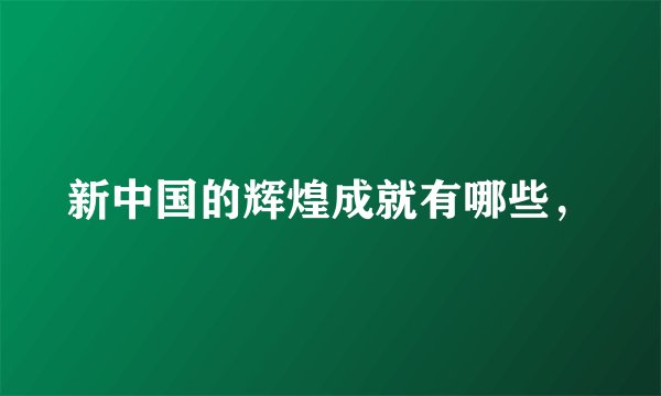 新中国的辉煌成就有哪些，